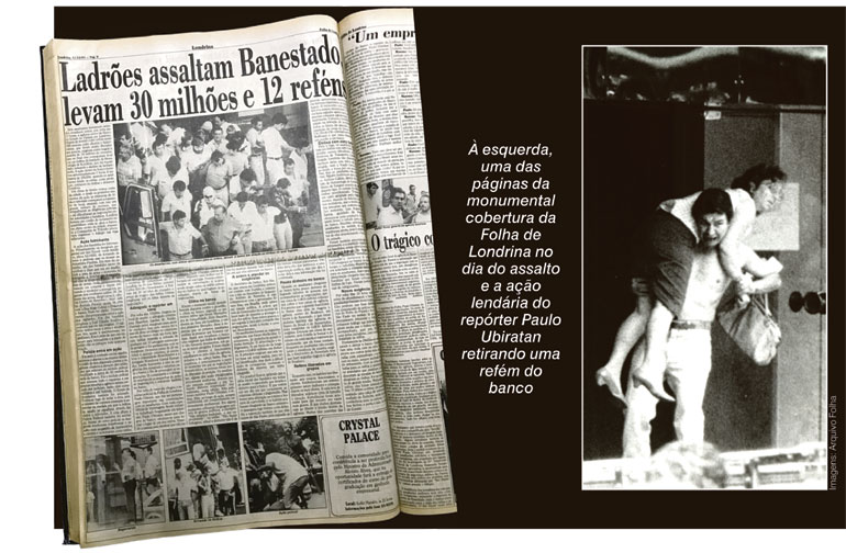 À esquerda, uma das páginas da monumental cobertura da Folha de Londrina no dia do assalto e a ação lendária do repórter Paulo Ubiratan retirando uma refém do banco À esquerda, uma das páginas da monumental cobertura da Folha de Londrina no dia do assalto e a ação lendária do repórter Paulo Ubiratan retirando uma refém do banco