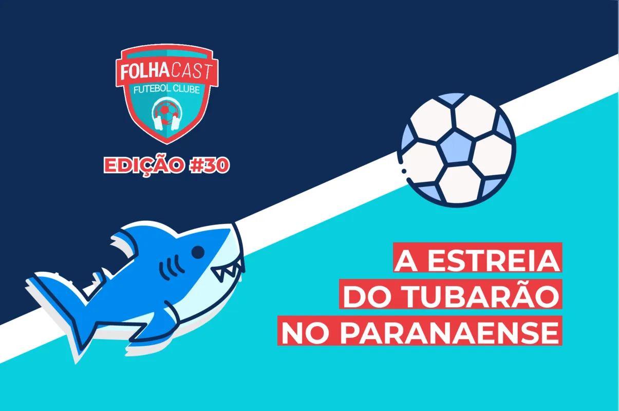 Imagem ilustrativa da imagem FOLHACAST FUTEBOL CLUBE #30 | A estreia do Tubarão no Paranaense