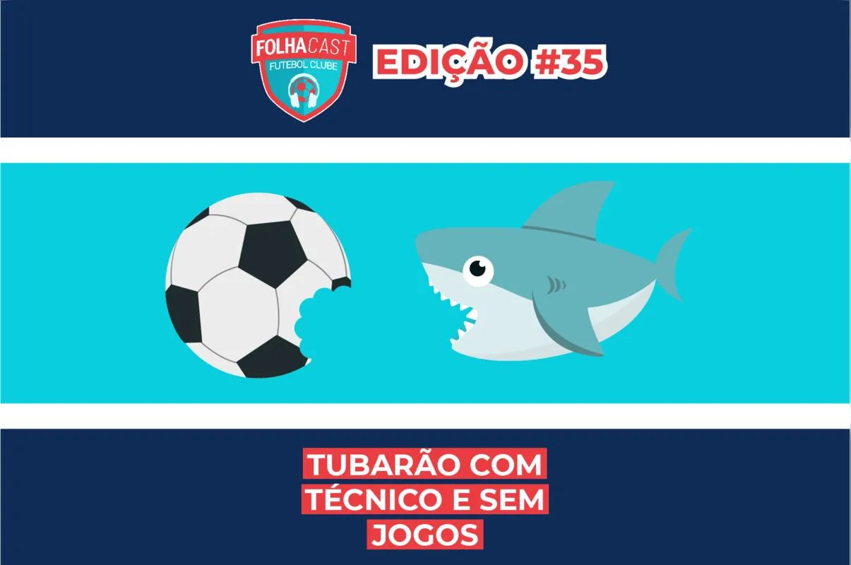 Imagem ilustrativa da imagem FOLHACAST FUTEBOL CLUBE #35 - Tubarão com técnico e sem jogos